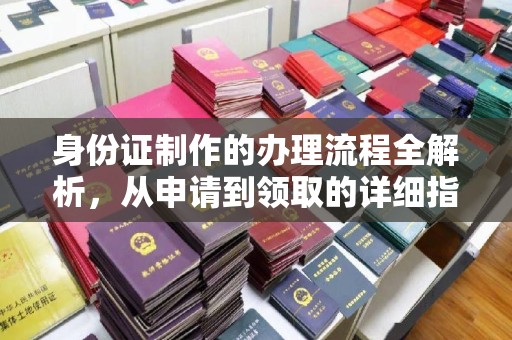 郧阳身份证制作的办理流程全解析，从申请到领取的详细指南
