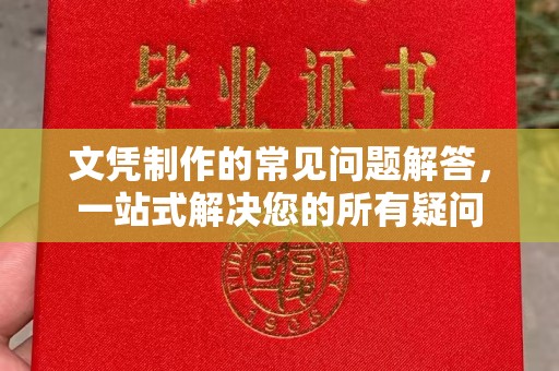 高陵文凭制作的常见问题解答，一站式解决您的所有疑问