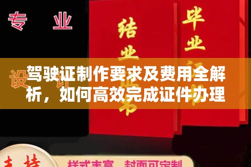 商河驾驶证制作要求及费用全解析，如何高效完成证件办理？