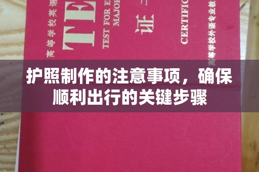 西畴护照制作的注意事项，确保顺利出行的关键步骤