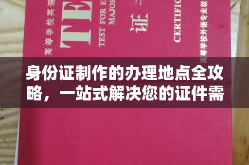雁峰身份证制作的办理地点全攻略，一站式解决您的证件需求